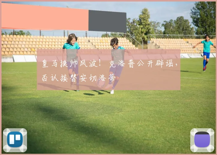 皇马换帅风波!克洛普公开辟谣,否认接替安切洛蒂