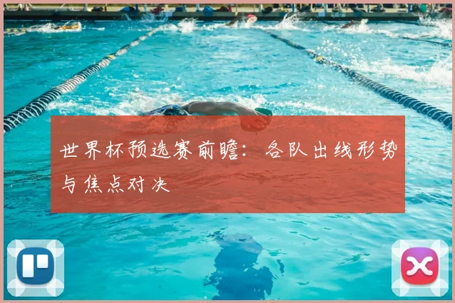 世界杯预选赛前瞻:各队出线形势与焦点对决