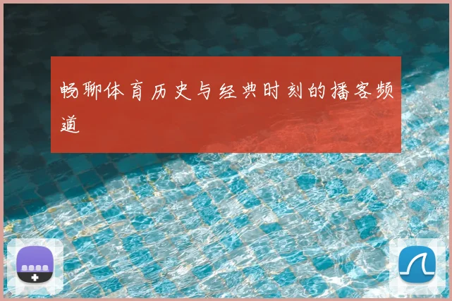 畅聊体育历史与经典时刻的播客频道